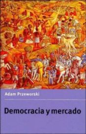 book cover of Democracia y mercado: reformas políticas y económicas en la Europa del Este y América Latina by Adam Przeworski