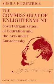 book cover of The Commissariat of Enlightenment: Soviet Organization of Education and the Arts under Lunacharsky, October 1917-19 by Sheila Fitzpatrick