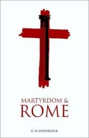 book cover of Martyrdom and Rome by G.W. Bowersock