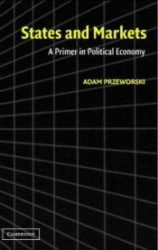 book cover of States and markets : a primer in political economy by Adam Przeworski