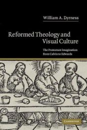 book cover of Reformed theology and visual culture : the Protestant imagination from Calvin to Edwards by William Dyrness