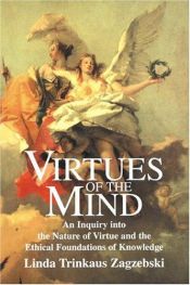 book cover of Virtues of theMind: An Inquiry into the Nature of Virtue and the Ethical Foundations of Knowledge by Linda Trinkaus Zagzebski