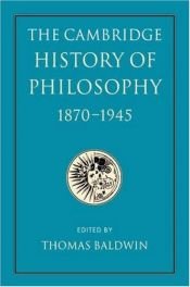 book cover of The Cambridge History of Philosophy 18701945 by Thomas Baldwin