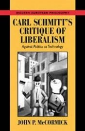 book cover of Carl Schmitt's critique of liberalism : against politics as technology by John P. McCormick