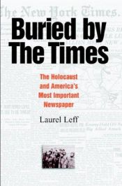book cover of Buried by the Times : the Holocaust and America's most important newspaper by Laurel Leff
