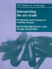 book cover of Interpreting the Axe Trade: Production and Exchange in Neolithic Britain (New Studies in Archaeology) by Mark Edmonds|Richard Bradley