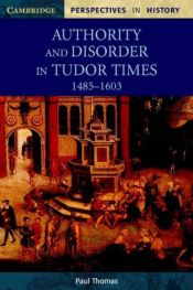 book cover of Authority and disorder in Tudor times, 1485-1603 by Paul Thomas
