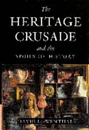 book cover of The heritage crusade and the spoils of history by David Lowenthal