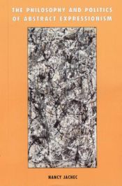 book cover of The philosophy and politics of abstract expressionism, 1940-1960 by Nancy Jachec
