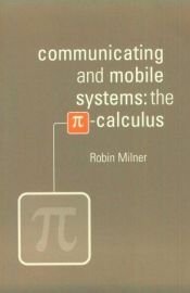 book cover of Communicating and Mobile Systems: the Pi-Calculus by Robin Milner