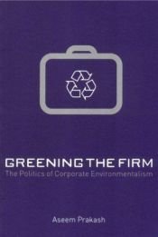 book cover of Greening the Firm: The Politics of Corporate Environmentalism by Aseem Prakash