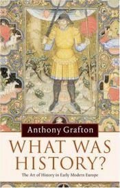 book cover of What was History? by Anthony Grafton