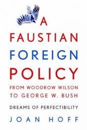 book cover of A Faustian Foreign Policy from Woodrow Wilson to George W. Bush : Dreams of Perfectibility by Joan Hoff