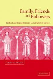 book cover of Family, friends and followers : political and social bonds in medieval Europe by Gerd Althoff