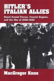 book cover of Hitler's Italian Allies: Royal Armed Forces, Fascist Regime, and the War of 1940-1943 by MacGregor Knox