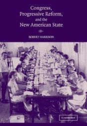 book cover of Congress, Progressive Reform, and the New American State by Robert Harrison
