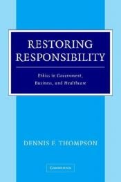 book cover of Restoring Responsibility: Ethics in Government, Business, and Healthcare by Dennis F. Thompson