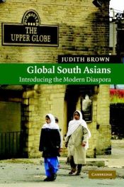book cover of Global South Asians: Introducing the modern Diaspora by Judith M. Brown