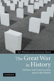 book cover of The Great War in History: Debates and Controversies, 1914 to the Present (Studies in the Social and Cultural History of by Antoine Prost|Jay Winter