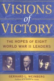 book cover of Visions of victory : the hopes of eight World War II leaders by Gerhard Weinberg