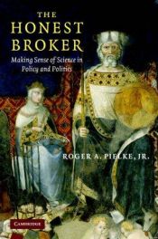book cover of The Honest Broker: Making Sense of Science in Policy and Politics by Jr Pielke, Roger A.