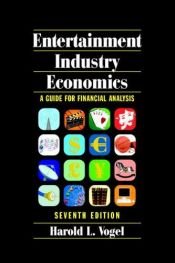 book cover of Entertainment Industry Economics: A Guide for Financial Analysis by Vogel Harold L.