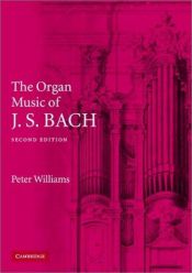 book cover of The organ music of J. S. Bach by Peter F. Williams