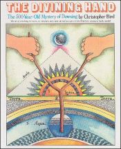 book cover of The Divining Hand: The 500 Year-Old Mystery of Dowsing- The Art of Searching for Water, Oil, Minerals, and Other Natural Resources or Anything Lost, Missing or Badly Needed by Christopher Bird