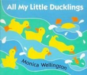 book cover of All My Little Ducklings by Monica Wellington
