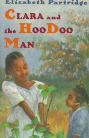 book cover of Clara and the Hoodoo Man by Elizabeth Partridge
