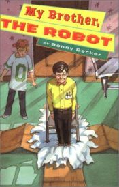 book cover of My Brother, the Robot by Bonny Becker