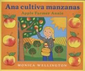 book cover of Ana cultiva manzanas = Apple farmer Annie by Monica Wellington