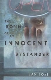 book cover of The song of an innocent bystander by Ian Bone