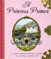 book cover of A Princess Primer by Stephanie True Peters