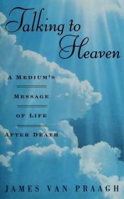 book cover of Talking to Heaven : A Medium's Message of Life After Death by James Van Praagh