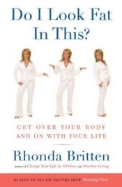 book cover of Do I Look Fat in This?: Get Over Your Body and On With Your Life by Rhonda Britten