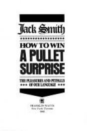 book cover of How to win a Pullet Surprise: The pleasures and pitfalls of our language by Jack Smith