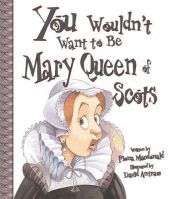 book cover of You Wouldn't Want to Be Mary, Queen of Scots!: A Ruler Who Really Lost Her Head by Fiona MacDonald