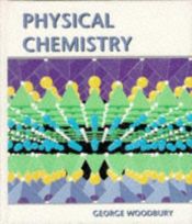 book cover of Physical chemistry by George Woodbury