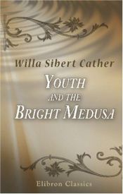book cover of Youth and the Bright Medusa by Willa Cather