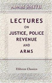 book cover of Lectures On Justice, Police, Revenue And Arms by Adam Smith
