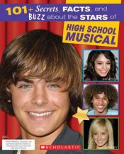 book cover of 101+ Secrets, Facts, And Buzz About The Stars (High School Musical) by scholastic