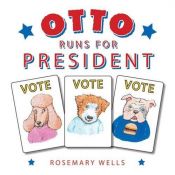 book cover of Otto Runs for President by Rosemary Wells