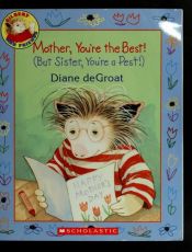 book cover of Mother, You're the Best! (But Sister, You're a Pest!) (Gilbert and Friends) by Diane Degroat