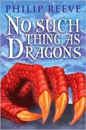book cover of No Such Thing as Dragons by Philip Reeve
