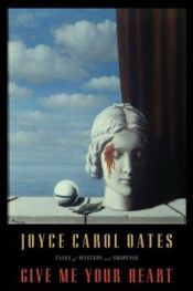 book cover of Give me your heart : tales of mystery and suspense by Joyce Carol Oates