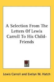 book cover of A Selection From The Letters Of Lewis Carroll To His Child-Friends by Lewis Carroll