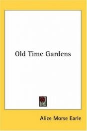 book cover of Old time gardens by Alice Morse Earle