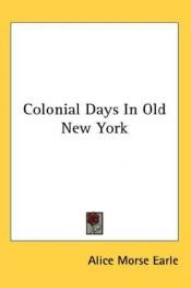 book cover of Colonial Days In Old New York by Alice Morse Earle