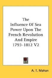 book cover of The Influence Of Sea Power Upon The French Revolution And Empire 1793-1812 V2 by A. T. Mahan